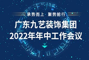 廣東九藝裝飾集團(tuán)2022年年中工作總結(jié)會議順利召開！